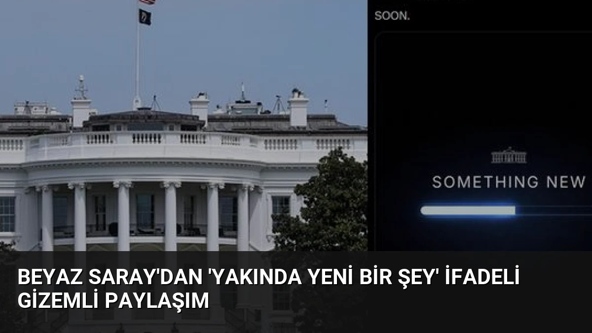Beyaz Saray’dan ‘Yakında Yeni Bir Şey’ İfadeli Gizemli Paylaşım