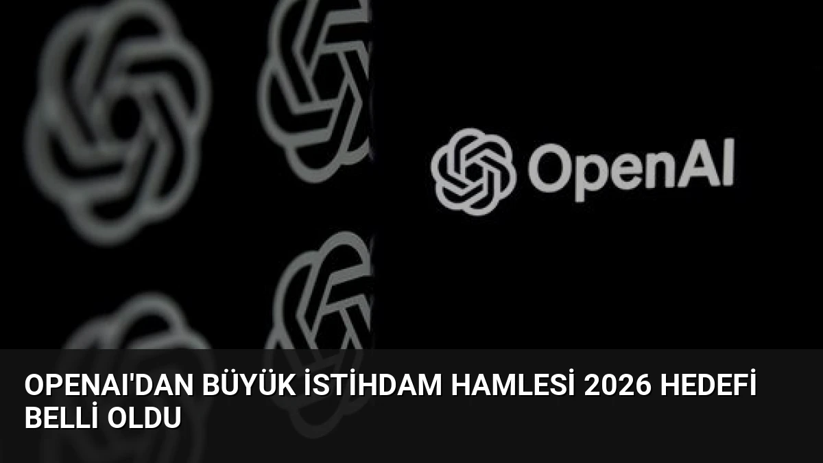 OpenAI’dan Büyük İstihdam Hamlesi 2026 Hedefi Belli Oldu