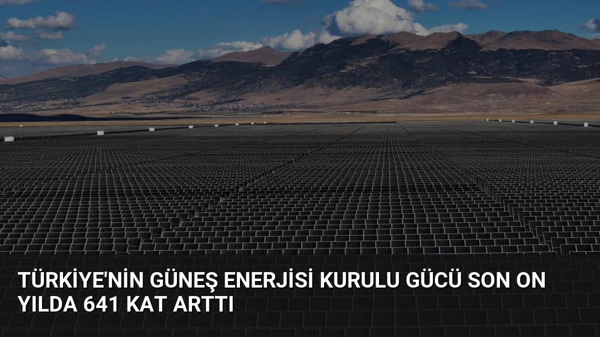 Türkiye’nin Güneş Enerjisi Kurulu Gücü Son On Yılda 641 Kat Arttı