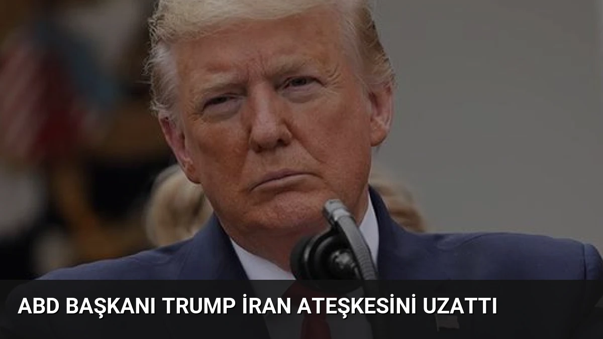ABD Başkanı Trump İran Ateşkesini Uzattı