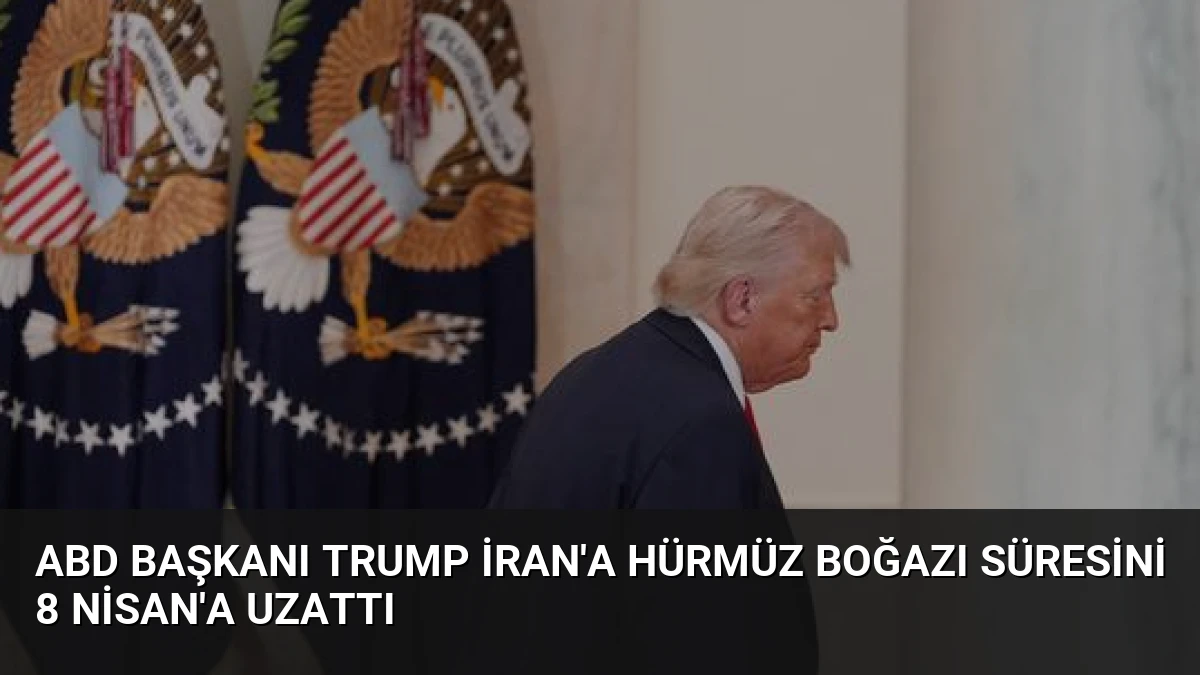 ABD Başkanı Trump İran’a Hürmüz Boğazı Süresini 8 Nisan’a Uzattı