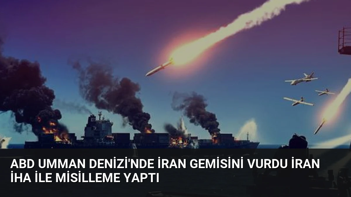 ABD Umman Denizi’nde İran Gemisini Vurdu İran İHA ile Misilleme Yaptı