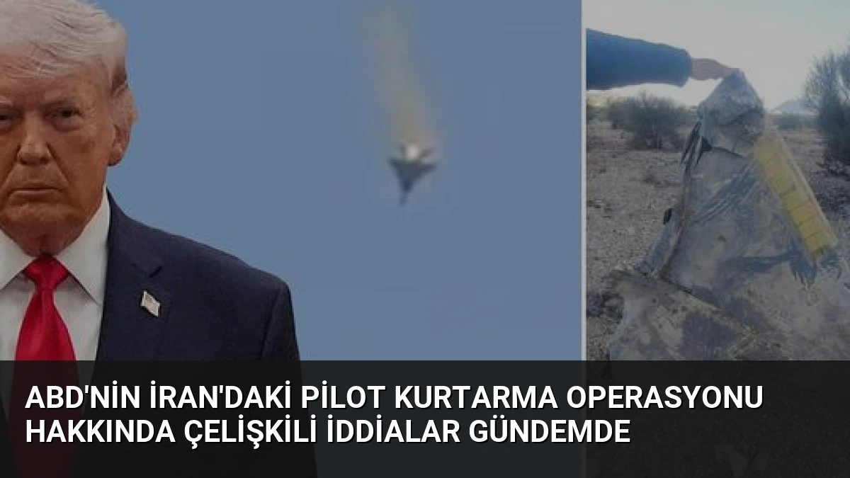 ABD’nin İran’daki Pilot Kurtarma Operasyonu Hakkında Çelişkili İddialar Gündemde