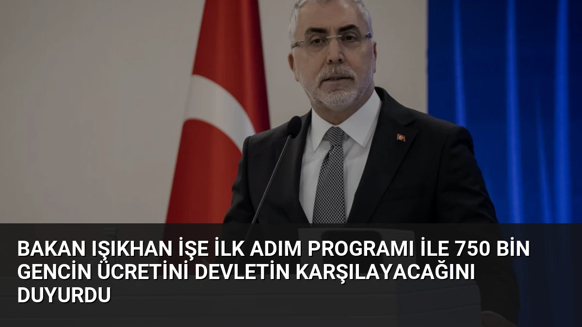 Bakan Işıkhan İşe İlk Adım Programı ile 750 Bin Gencin Ücretini Devletin Karşılayacağını Duyurdu