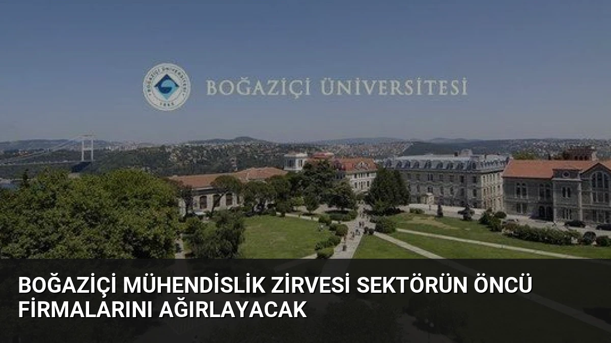 Boğaziçi Mühendislik Zirvesi Sektörün Öncü Firmalarını Ağırlayacak