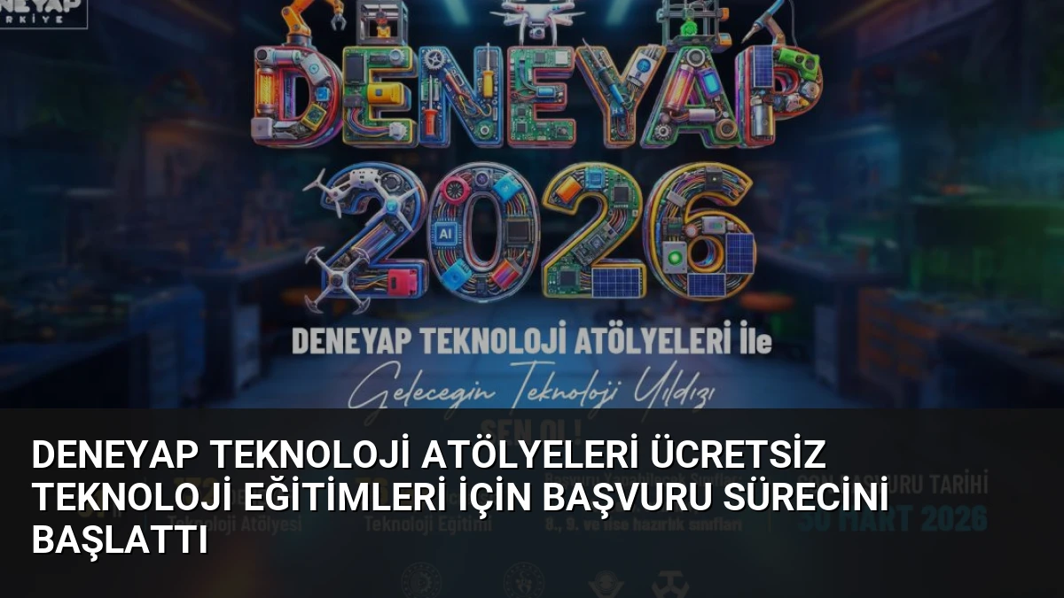 Deneyap Teknoloji Atölyeleri Ücretsiz Teknoloji Eğitimleri İçin Başvuru Sürecini Başlattı