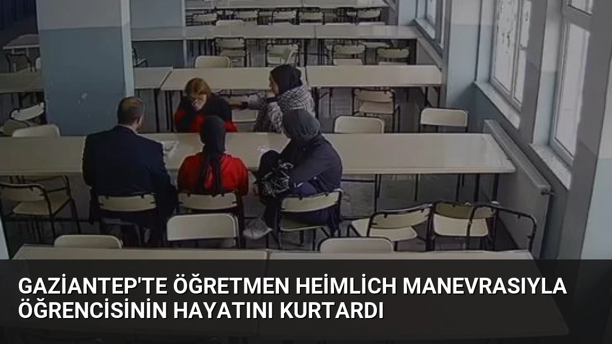 Gaziantep’te Öğretmen Heimlich Manevrasıyla Öğrencisinin Hayatını Kurtardı