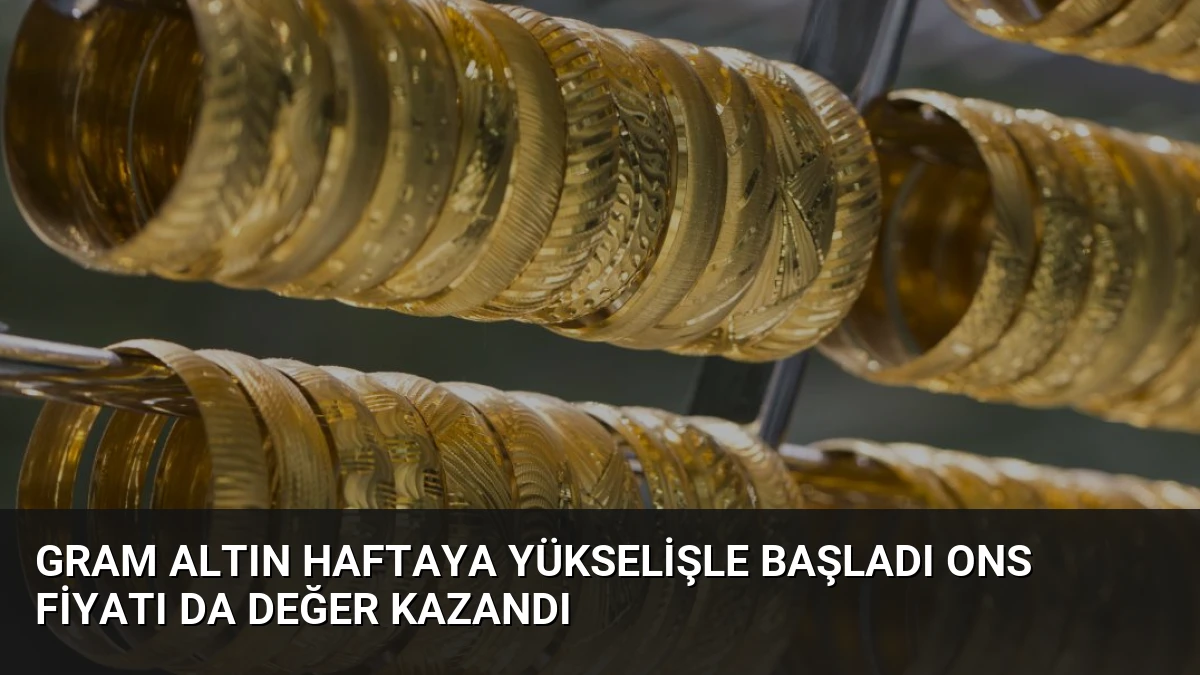 Gram Altın Haftaya Yükselişle Başladı Ons Fiyatı da Değer Kazandı