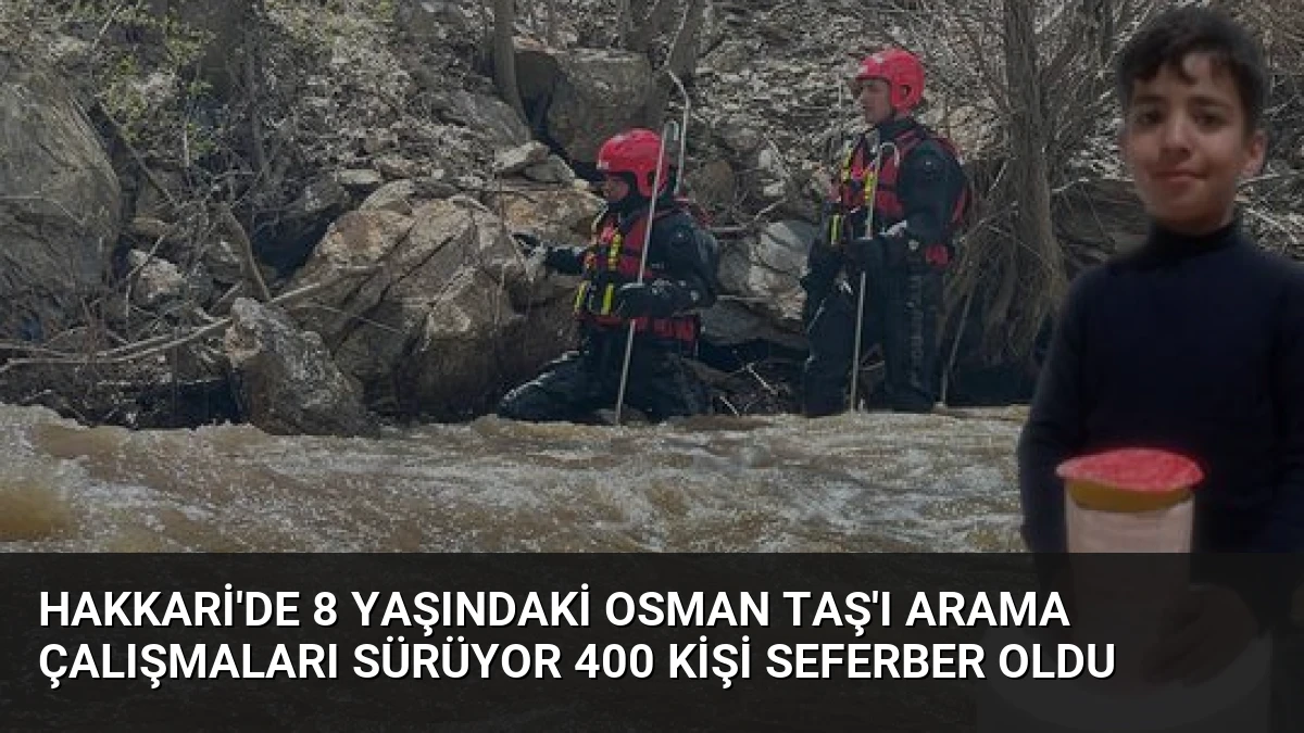 Hakkari’de 8 Yaşındaki Osman Taş’ı Arama Çalışmaları Sürüyor 400 Kişi Seferber Oldu