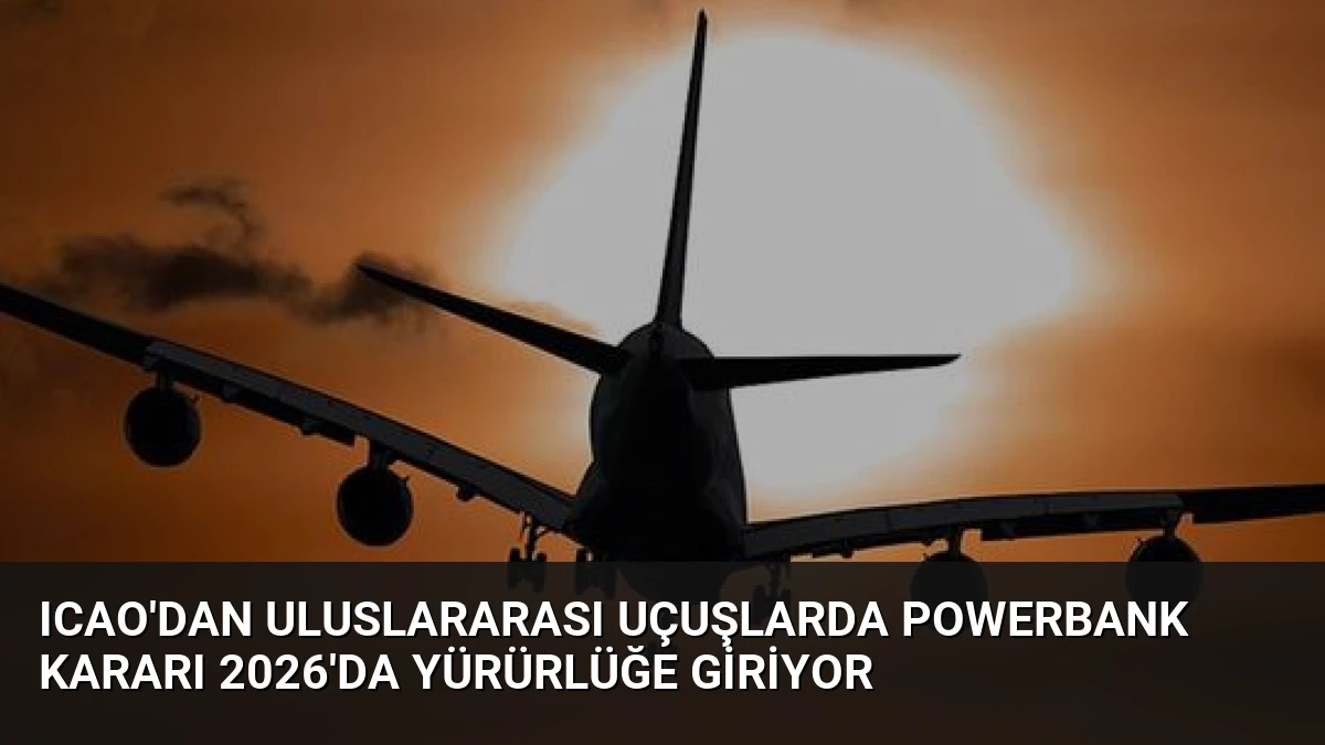 ICAO’dan Uluslararası Uçuşlarda Powerbank Kararı 2026’da Yürürlüğe Giriyor