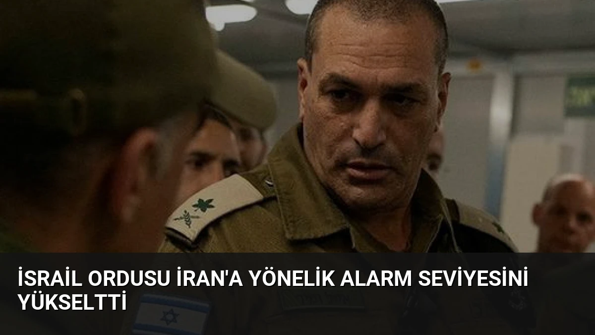 İsrail Ordusu İran’a Yönelik Alarm Seviyesini Yükseltti