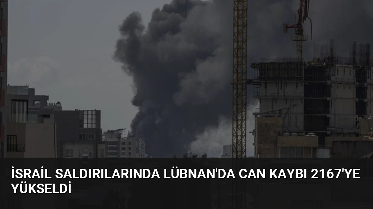 İsrail Saldırılarında Lübnan’da Can Kaybı 2167’ye Yükseldi