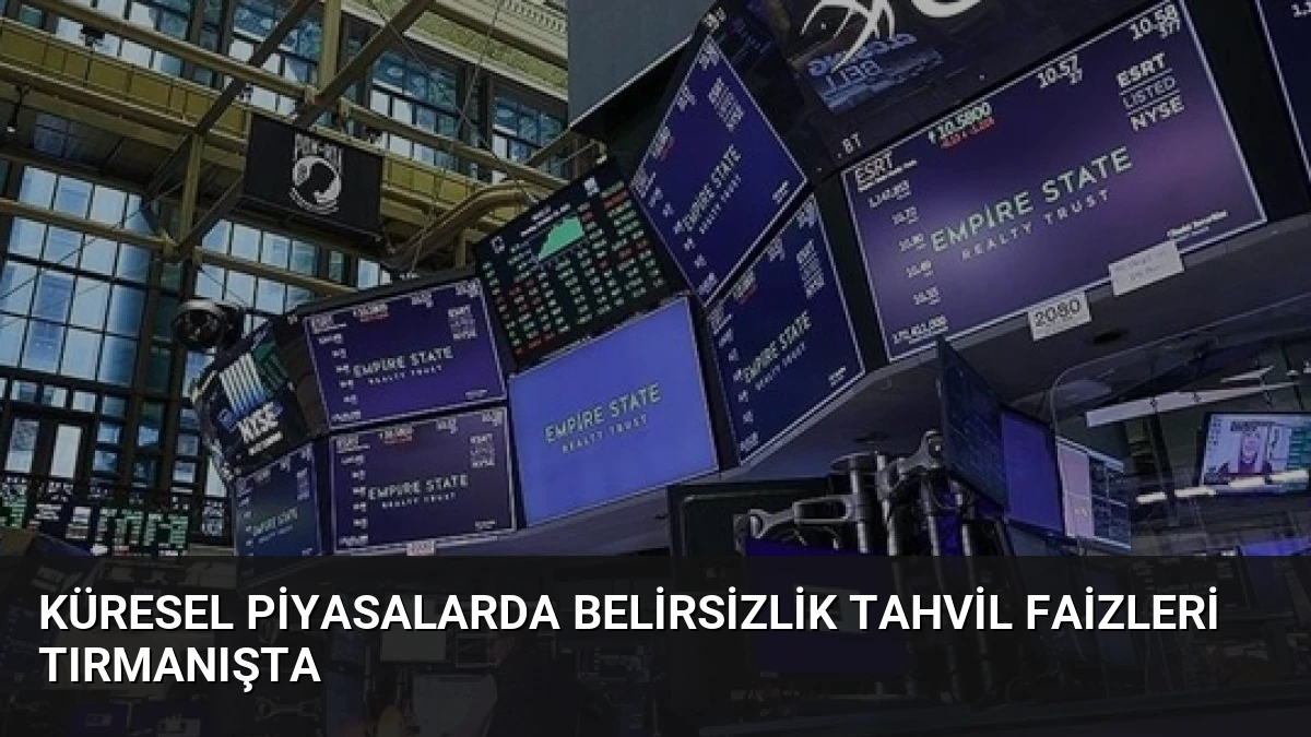 Küresel Piyasalarda Belirsizlik Tahvil Faizleri Tırmanışta