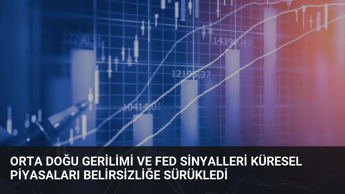 Orta Doğu Gerilimi ve Fed Sinyalleri Küresel Piyasaları Belirsizliğe Sürükledi