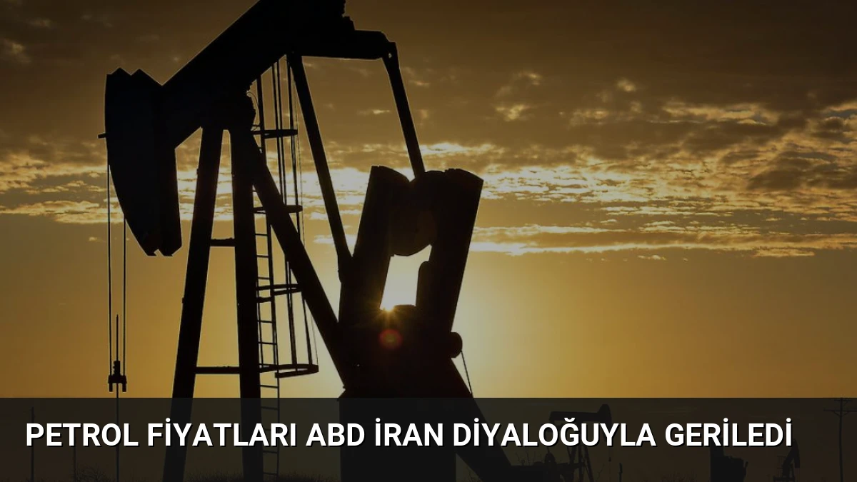 Petrol Fiyatları ABD İran Diyaloğuyla Geriledi