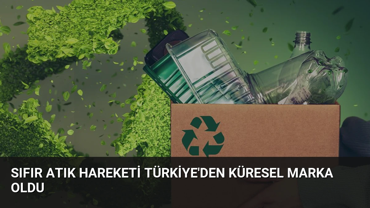 Sıfır Atık Hareketi Türkiye’den Küresel Marka Oldu