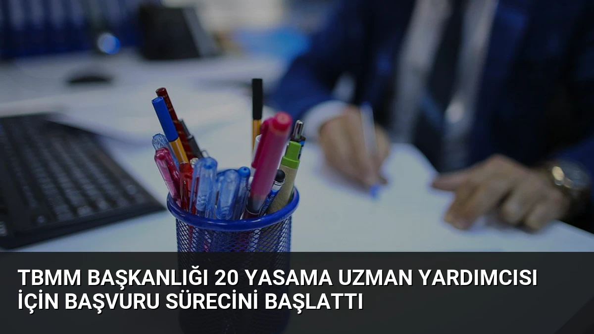 TBMM Başkanlığı 20 Yasama Uzman Yardımcısı İçin Başvuru Sürecini Başlattı