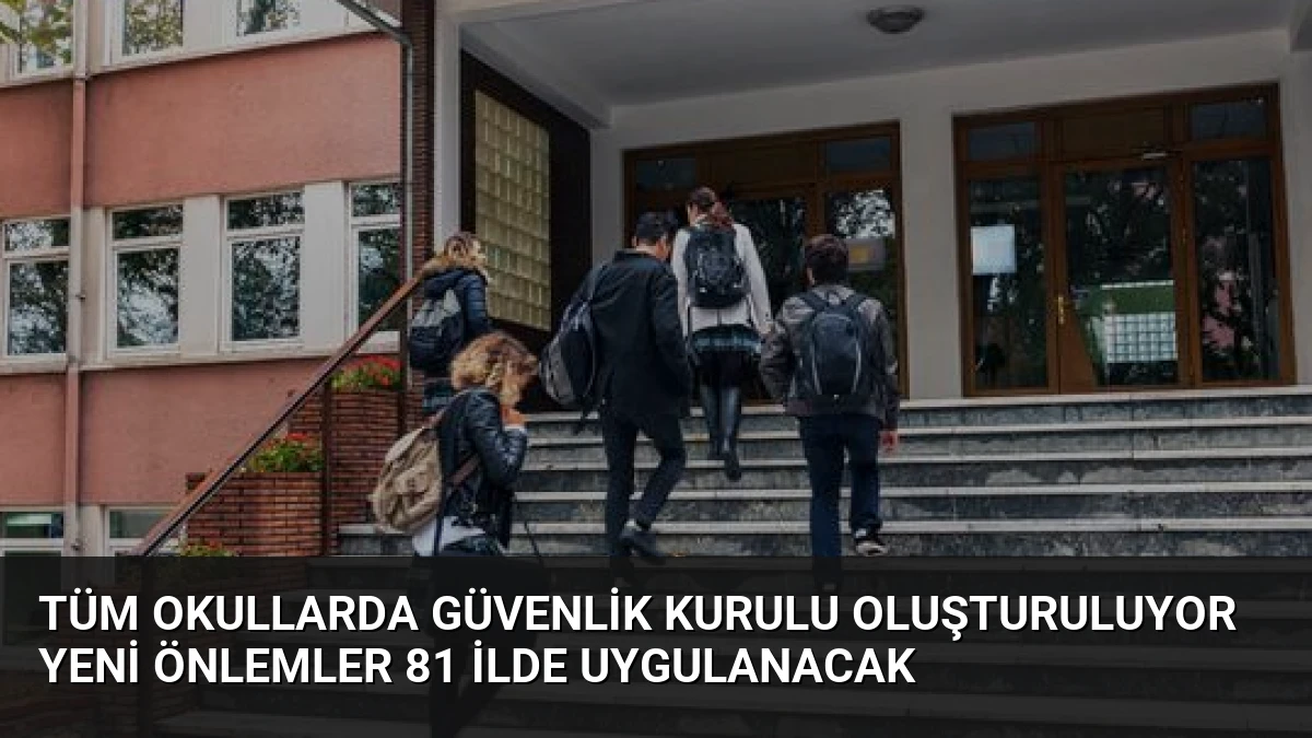 Tüm Okullarda Güvenlik Kurulu Oluşturuluyor Yeni Önlemler 81 İlde Uygulanacak