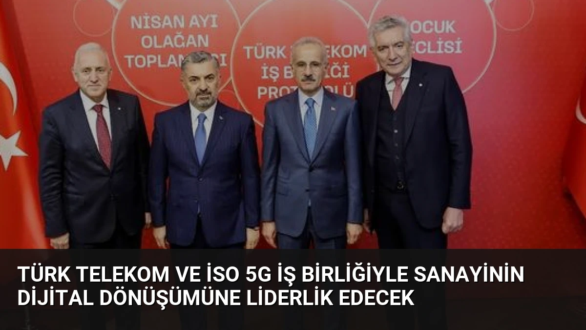 Türk Telekom ve İSO 5G İş Birliğiyle Sanayinin Dijital Dönüşümüne Liderlik Edecek