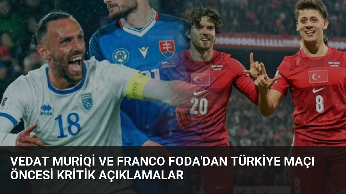 Vedat Muriqi ve Franco Foda’dan Türkiye Maçı Öncesi Kritik Açıklamalar