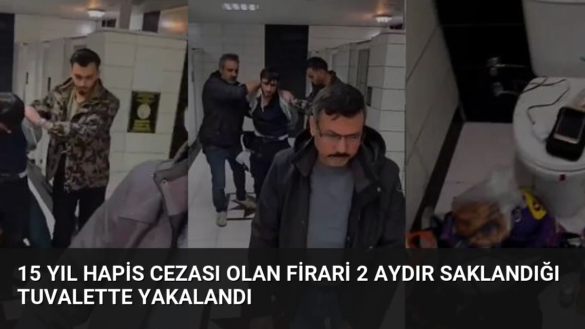 15 Yıl Hapis Cezası Olan Firari 2 Aydır Saklandığı Tuvalette Yakalandı