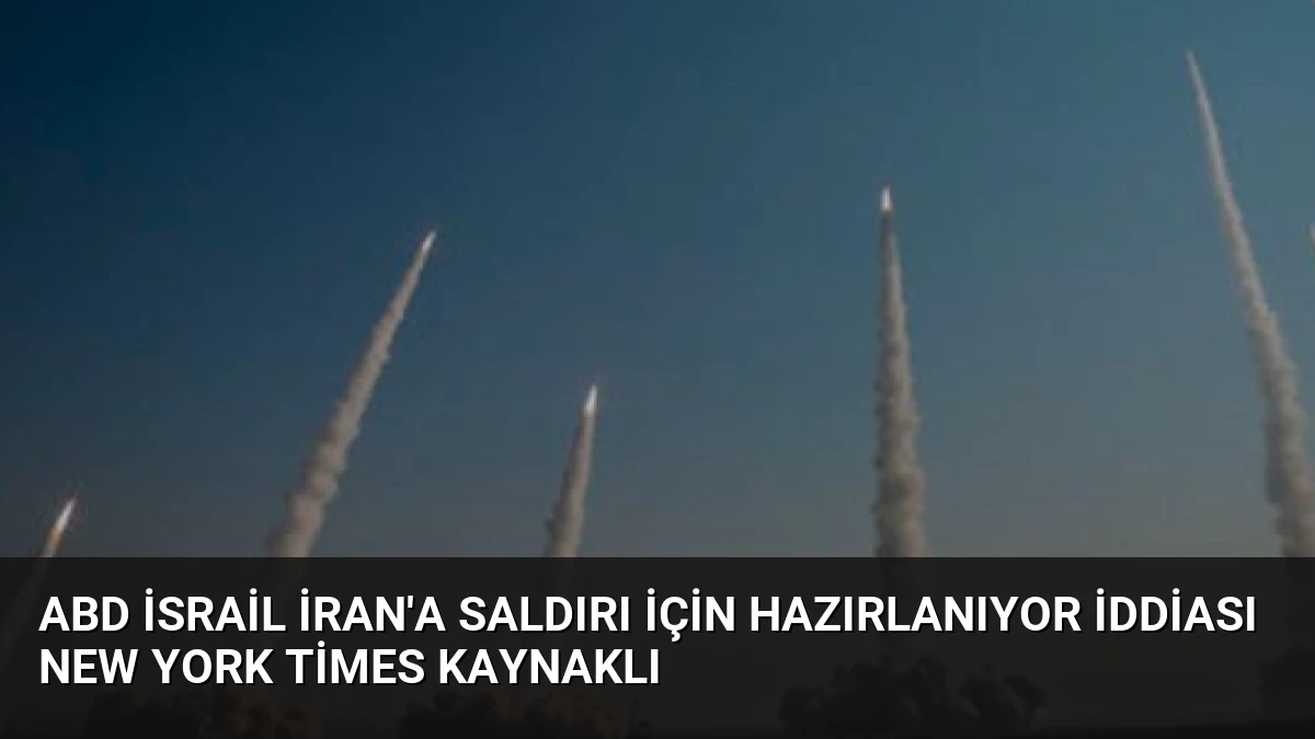 ABD İsrail İran’a Saldırı İçin Hazırlanıyor İddiası New York Times Kaynaklı