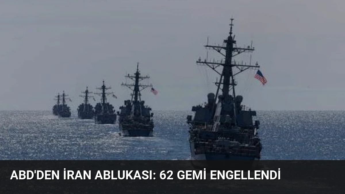 ABD’den İran Ablukası: 62 Gemi Engellendi