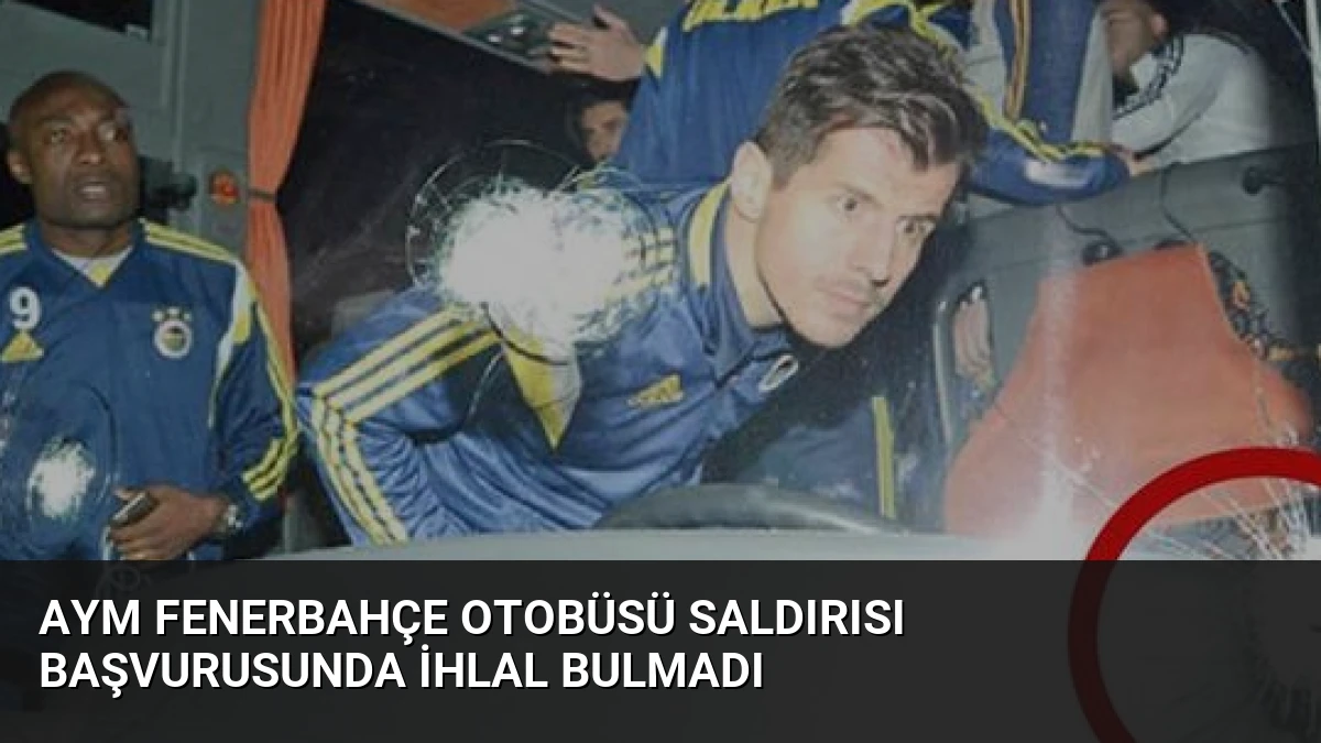 AYM Fenerbahçe Otobüsü Saldırısı Başvurusunda İhlal Bulmadı