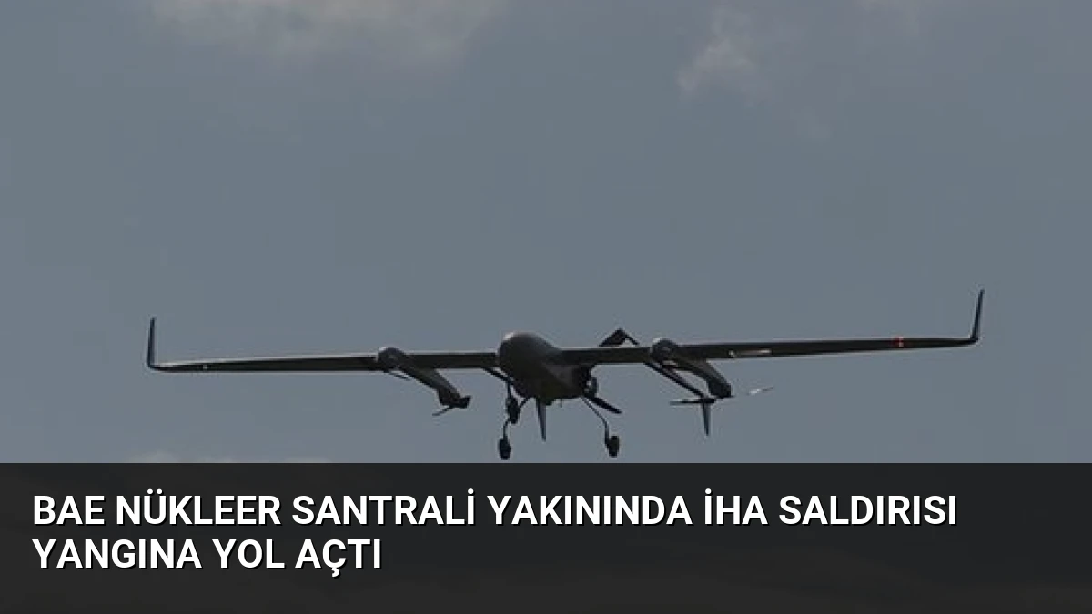 BAE Nükleer Santrali Yakınında İHA Saldırısı Yangına Yol Açtı