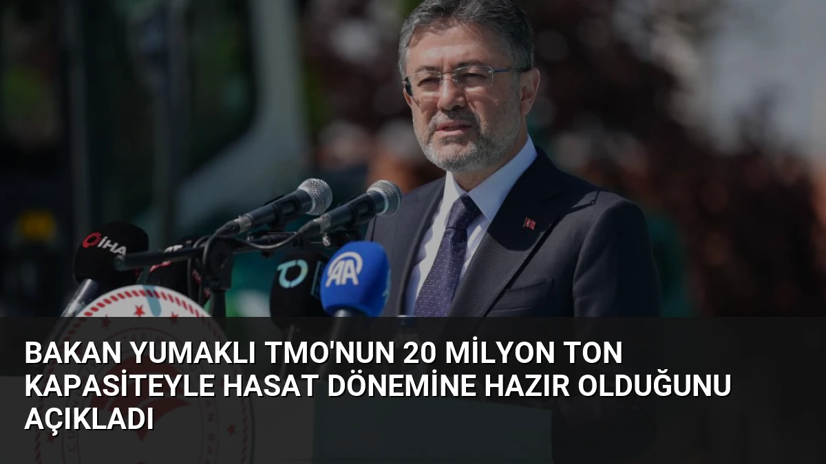 Bakan Yumaklı TMO’nun 20 Milyon Ton Kapasiteyle Hasat Dönemine Hazır Olduğunu Açıkladı