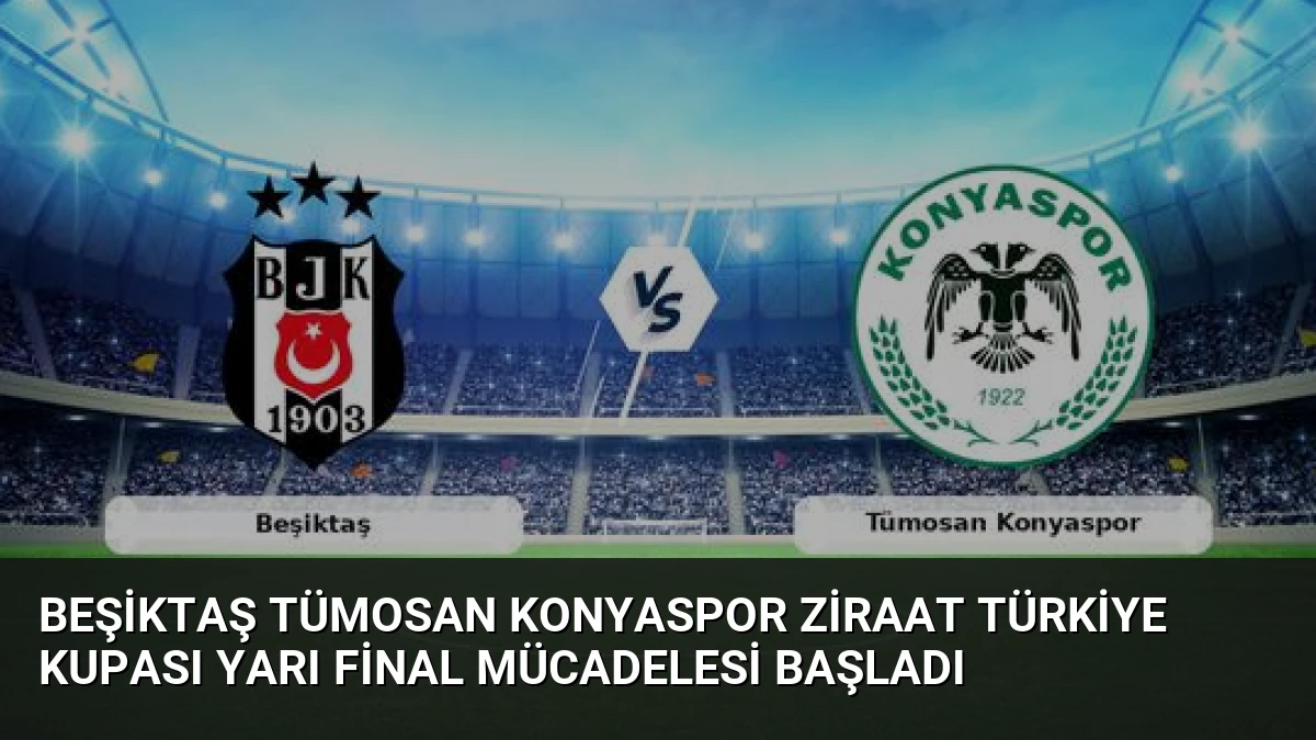 Beşiktaş Tümosan Konyaspor Ziraat Türkiye Kupası Yarı Final Mücadelesi Başladı