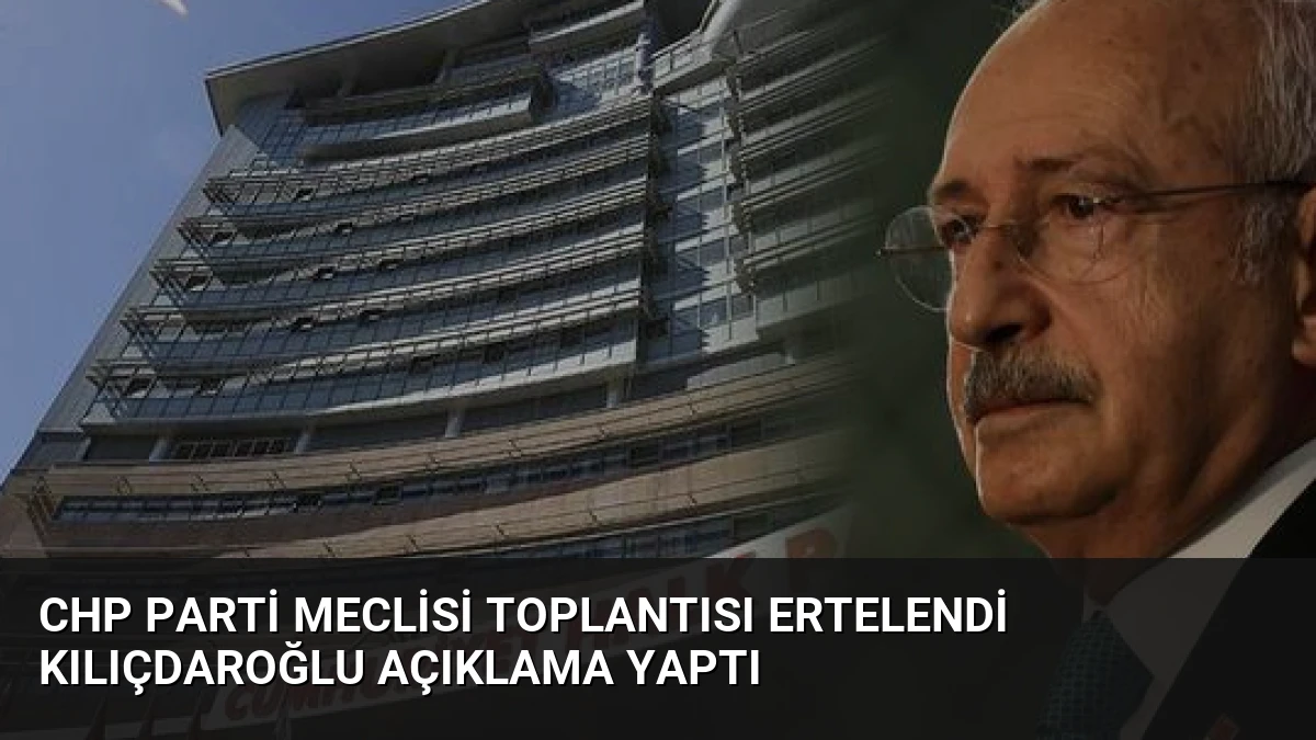 CHP Parti Meclisi Toplantısı Ertelendi Kılıçdaroğlu Açıklama Yaptı