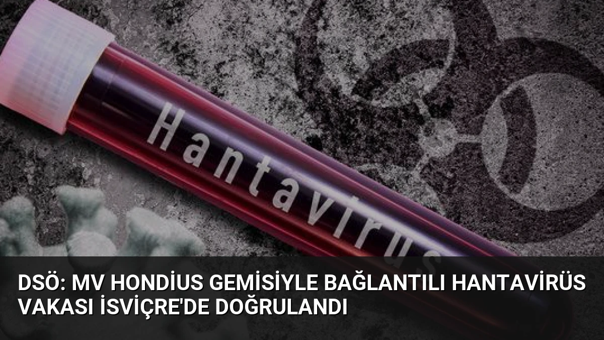 DSÖ: MV Hondius Gemisiyle Bağlantılı Hantavirüs Vakası İsviçre’de Doğrulandı