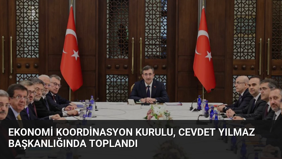 Ekonomi Koordinasyon Kurulu, Cevdet Yılmaz Başkanlığında Toplandı
