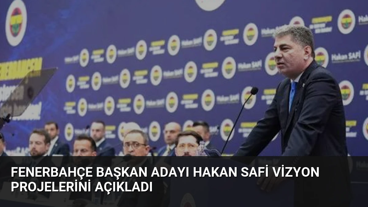 Fenerbahçe Başkan Adayı Hakan Safi Vizyon Projelerini Açıkladı