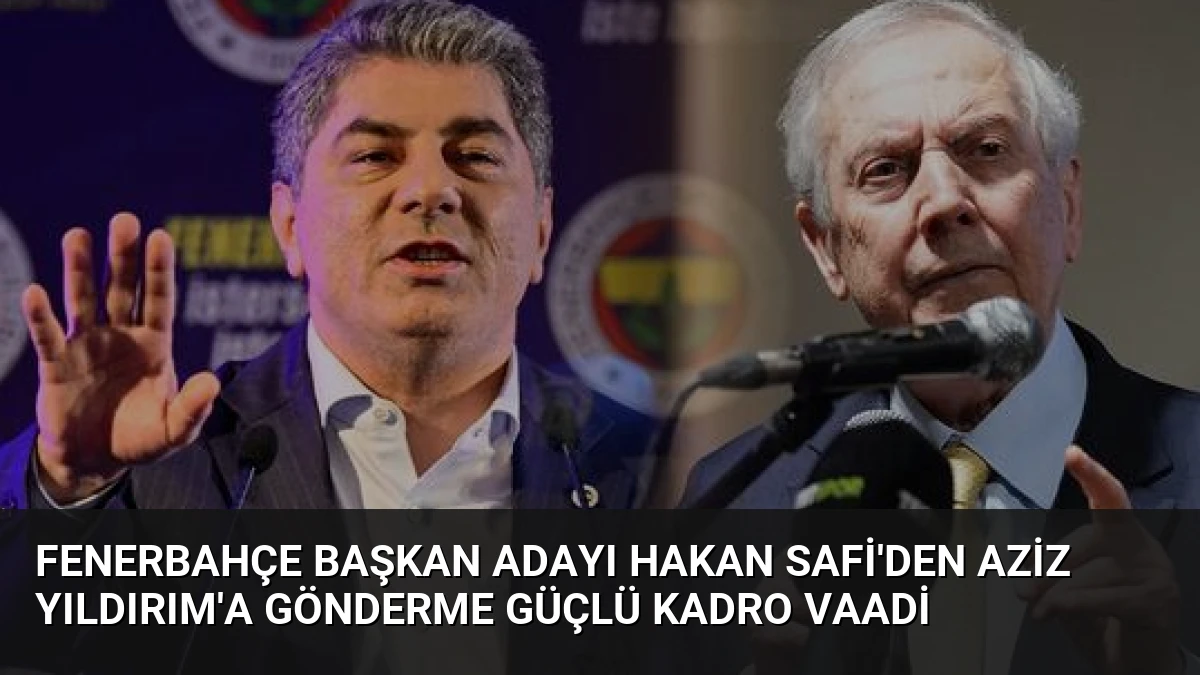 Fenerbahçe Başkan Adayı Hakan Safi’den Aziz Yıldırım’a Gönderme Güçlü Kadro Vaadi
