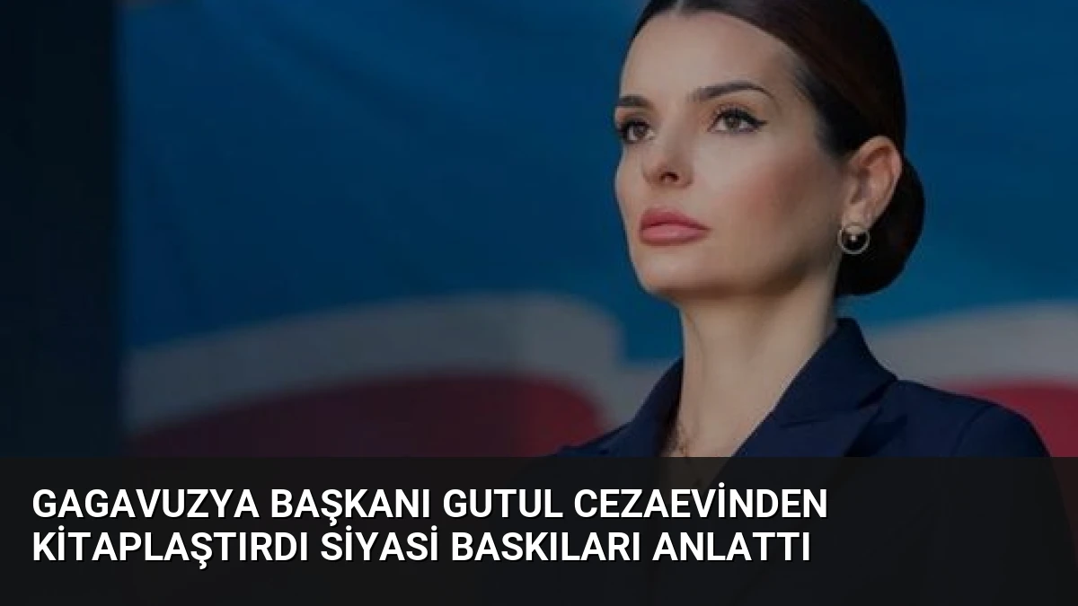 Gagavuzya Başkanı Gutul Cezaevinden Kitaplaştırdı Siyasi Baskıları Anlattı