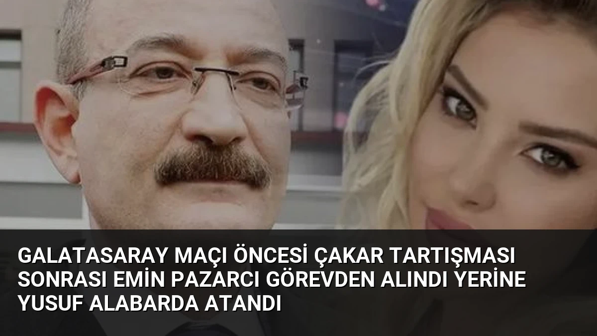 Galatasaray Maçı Öncesi Çakar Tartışması Sonrası Emin Pazarcı Görevden Alındı Yerine Yusuf Alabarda Atandı