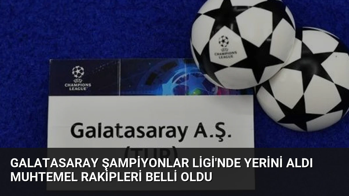 Galatasaray Şampiyonlar Ligi’nde Yerini Aldı Muhtemel Rakipleri Belli Oldu