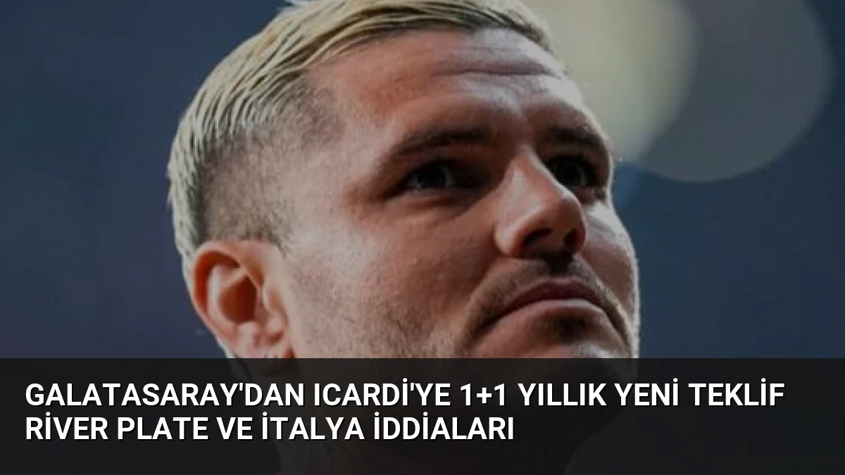 Galatasaray’dan Icardi’ye 1+1 Yıllık Yeni Teklif River Plate ve İtalya İddiaları