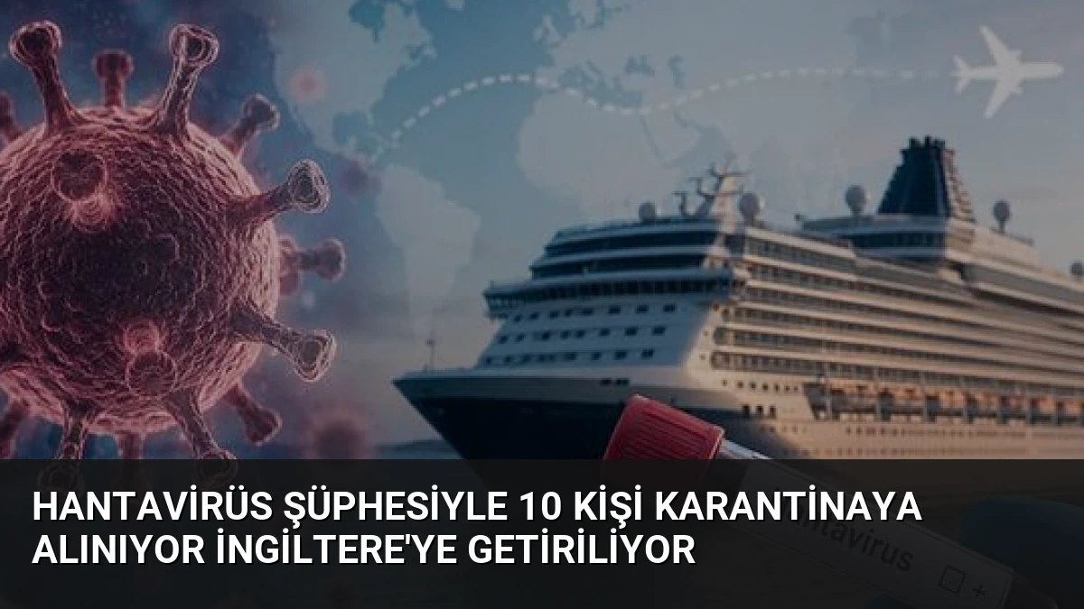Hantavirüs Şüphesiyle 10 Kişi Karantinaya Alınıyor İngiltere’ye Getiriliyor