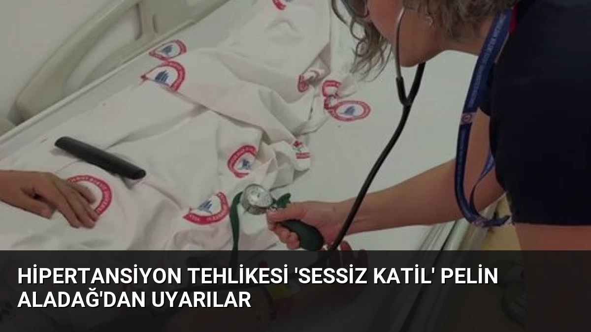 Hipertansiyon Tehlikesi ‘Sessiz Katil’ Pelin Aladağ’dan Uyarılar