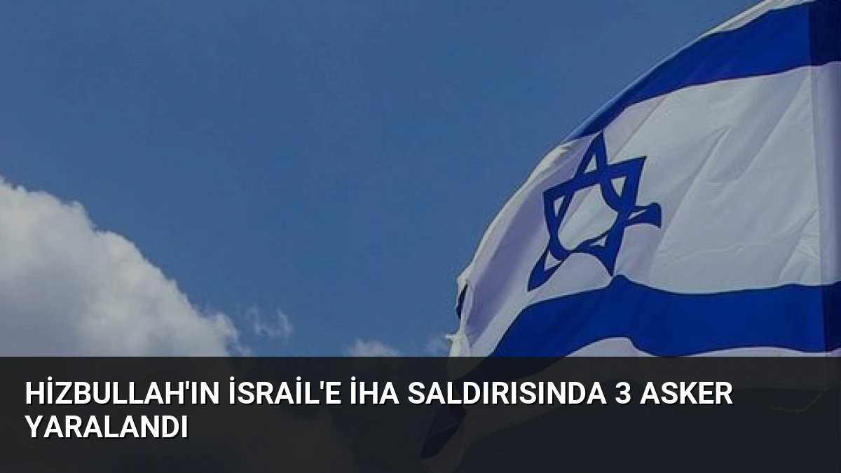 Hizbullah’ın İsrail’e İHA Saldırısında 3 Asker Yaralandı