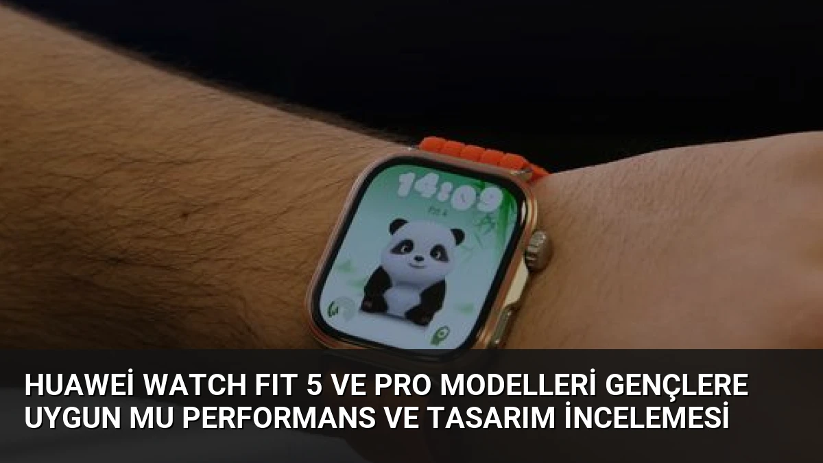 Huawei WATCH FIT 5 ve Pro Modelleri Gençlere Uygun mu Performans ve Tasarım İncelemesi