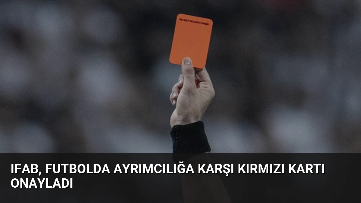 IFAB, Futbolda Ayrımcılığa Karşı Kırmızı Kartı Onayladı