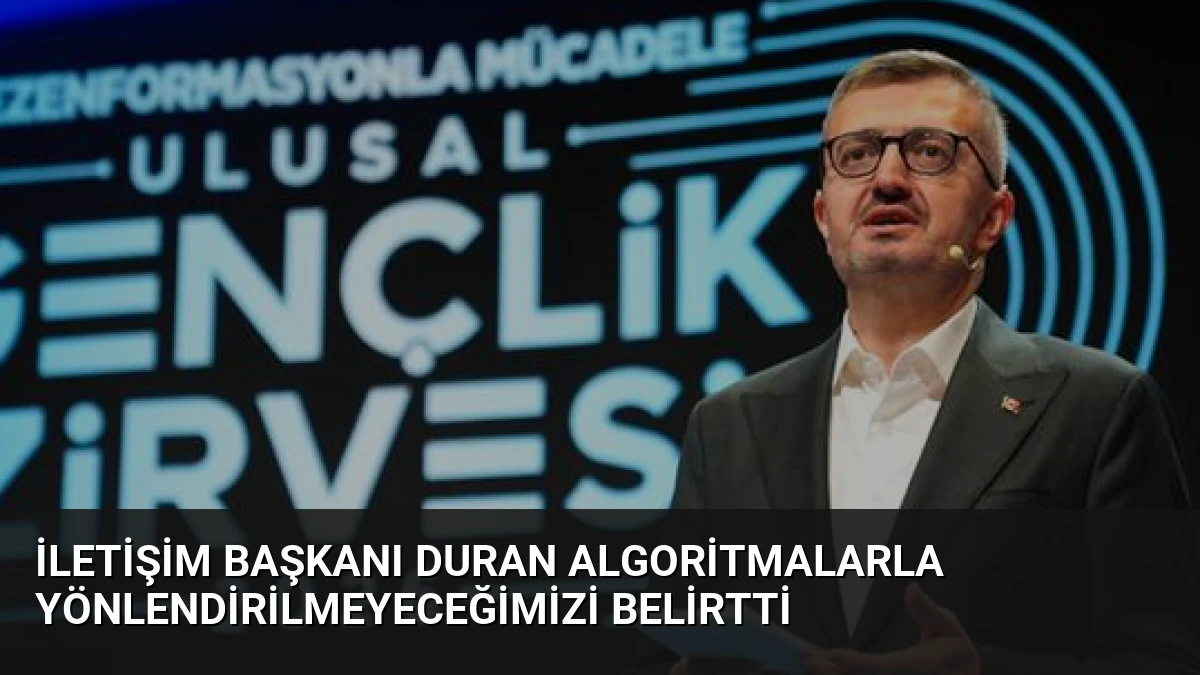 İletişim Başkanı Duran Algoritmalarla Yönlendirilmeyeceğimizi Belirtti