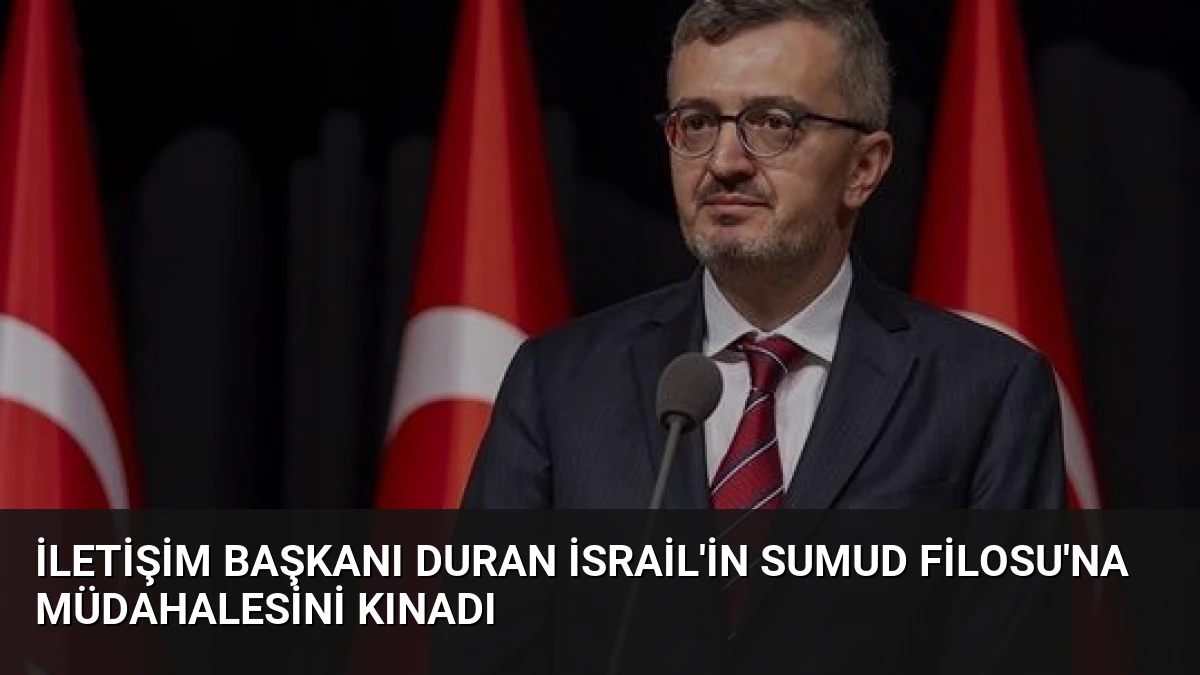 İletişim Başkanı Duran İsrail’in Sumud Filosu’na Müdahalesini Kınadı