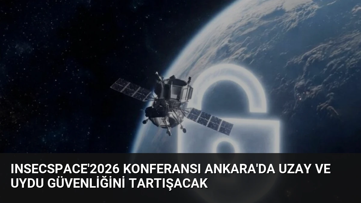 INSECSPACE’2026 Konferansı Ankara’da Uzay ve Uydu Güvenliğini Tartışacak