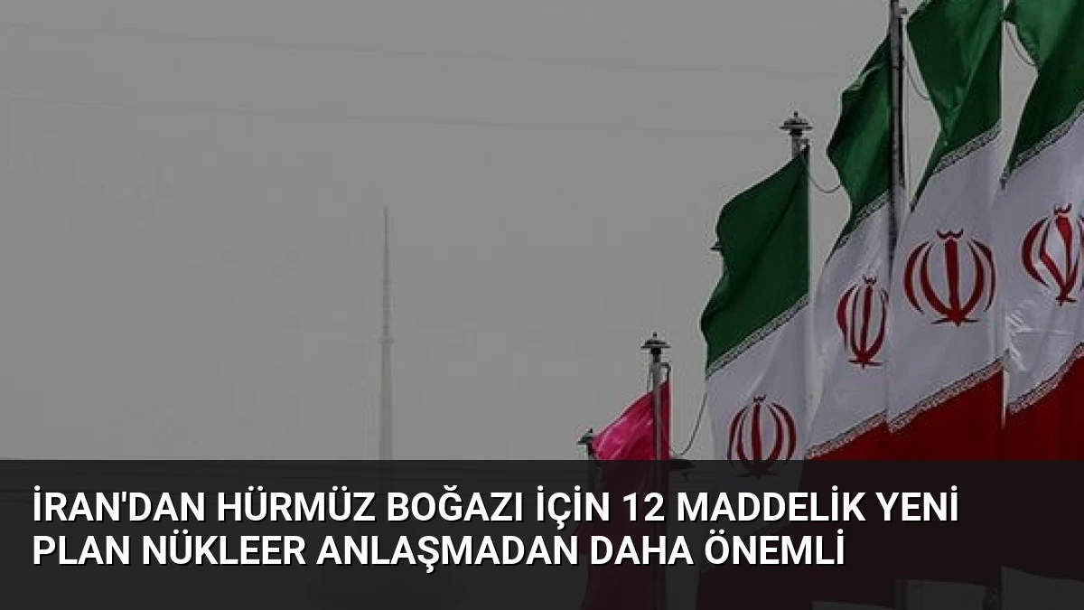 İran’dan Hürmüz Boğazı İçin 12 Maddelik Yeni Plan Nükleer Anlaşmadan Daha Önemli
