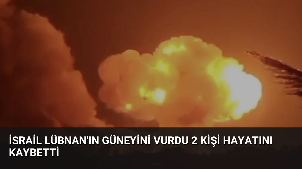 İsrail Lübnan’ın Güneyini Vurdu 2 Kişi Hayatını Kaybetti